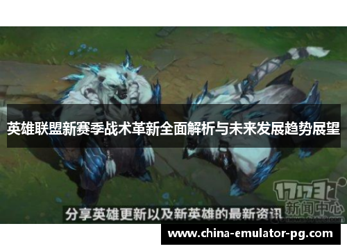 英雄联盟新赛季战术革新全面解析与未来发展趋势展望 英雄联盟新赛季战术革新全面解析与未来发展趋势展望