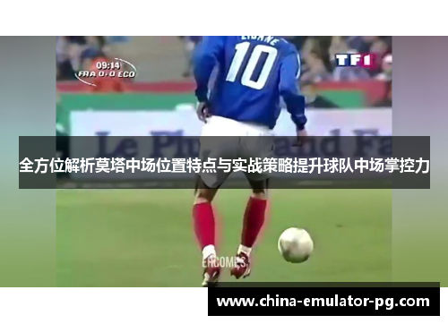 全方位解析莫塔中场位置特点与实战策略提升球队中场掌控力