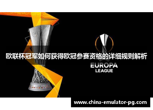 欧联杯冠军如何获得欧冠参赛资格的详细规则解析 欧联杯冠军如何获得欧冠参赛资格的详细规则解析