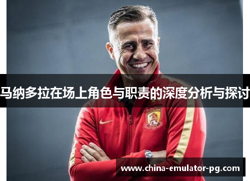 马纳多拉在场上角色与职责的深度分析与探讨 马纳多拉在场上角色与职责的深度分析与探讨