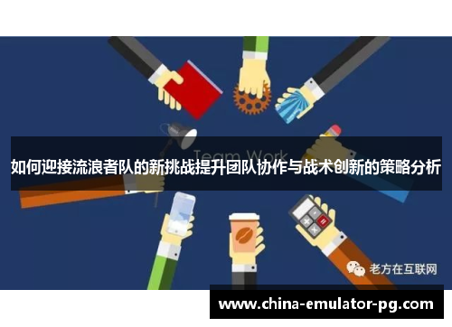 如何迎接流浪者队的新挑战提升团队协作与战术创新的策略分析