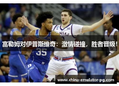 富勒姆对伊普斯维奇:激情碰撞,胜者晋级! 富勒姆对伊普斯维奇:激情碰撞,胜者晋级!